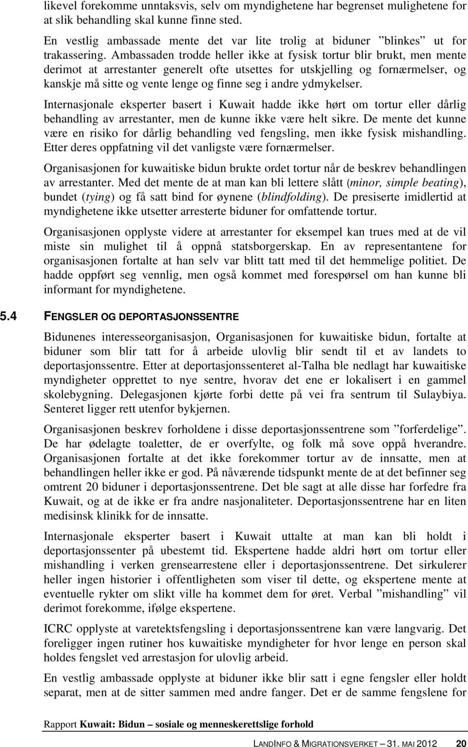 Ambassaden trodde heller ikke at fysisk tortur blir brukt, men mente derimot at arrestanter generelt ofte utsettes for utskjelling og fornærmelser, og kanskje må sitte og vente lenge og finne seg i