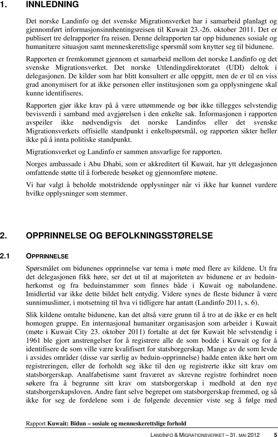 Rapporten er fremkommet gjennom et samarbeid mellom det norske Landinfo og det svenske Migrationsverket. Det norske Utlendingdirektoratet (UDI) deltok i delegasjonen.