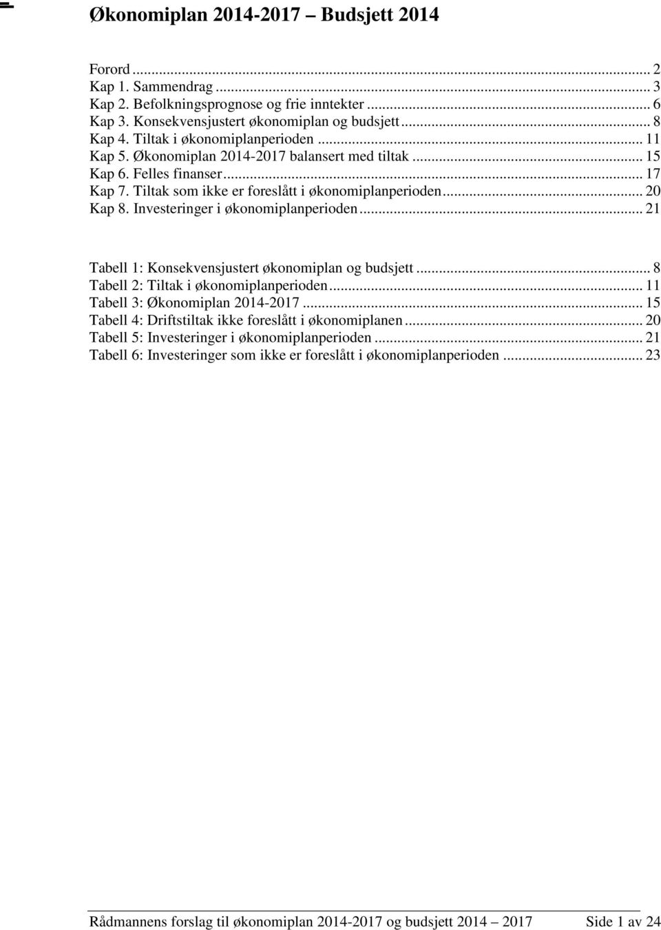 Investeringer i økonomiplanperioden... 21 Tabell 1: Konsekvensjustert økonomiplan og budsjett... 8 Tabell 2: Tiltak i økonomiplanperioden... 11 Tabell 3: Økonomiplan 2014-2017.