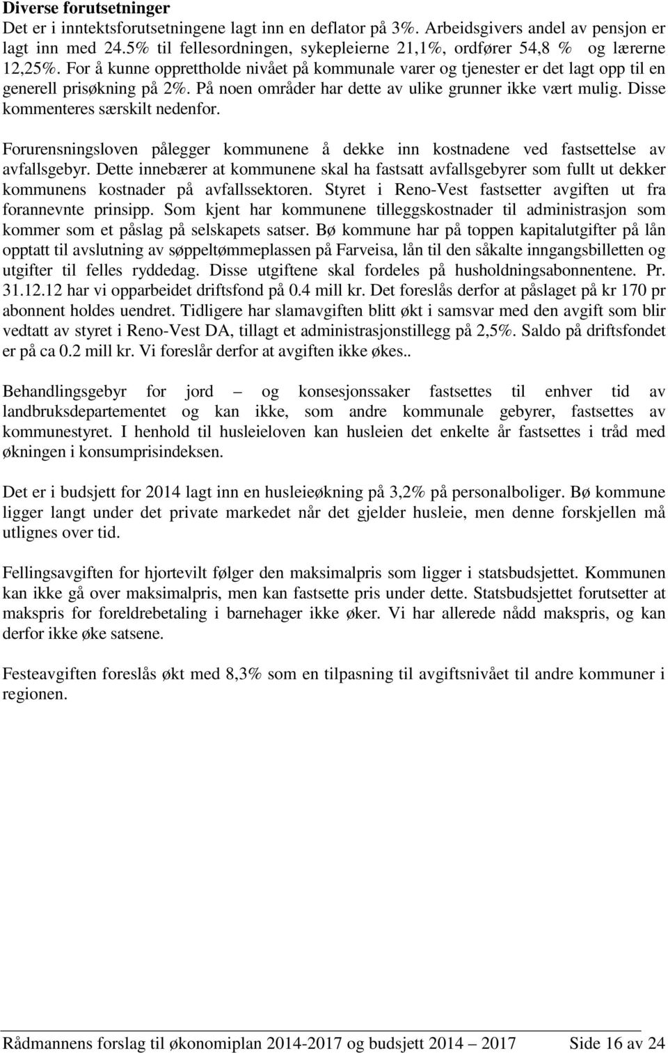 På noen områder har dette av ulike grunner ikke vært mulig. Disse kommenteres særskilt nedenfor. Forurensningsloven pålegger kommunene å dekke inn kostnadene ved fastsettelse av avfallsgebyr.