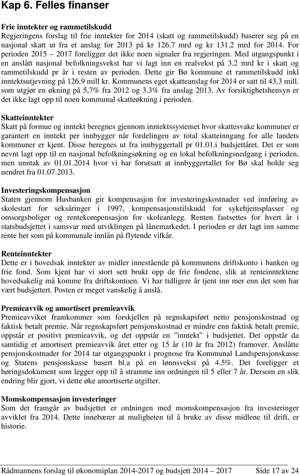 2 mrd kr i skatt og rammetilskudd pr år i resten av perioden. Dette gir Bø kommune et rammetilskudd inkl inntektsutjevning på 126.9 mill kr. Kommunens eget skatteanslag for 2014 er satt til 43.3 mill.