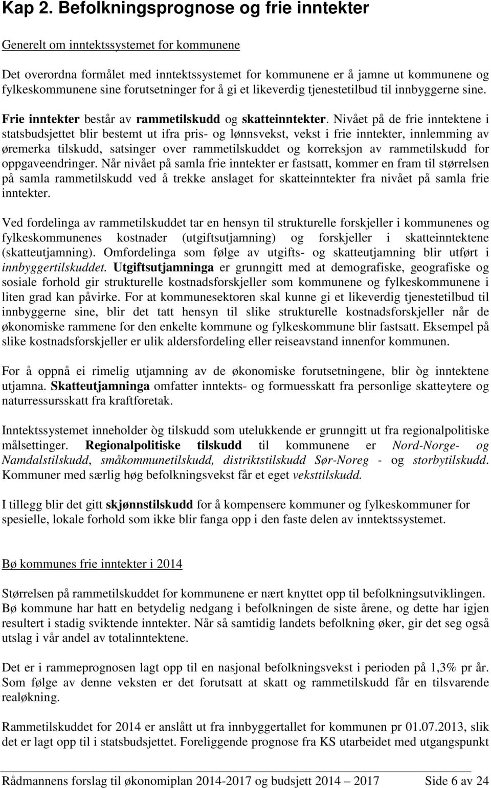 forutsetninger for å gi et likeverdig tjenestetilbud til innbyggerne sine. Frie inntekter består av rammetilskudd og skatteinntekter.