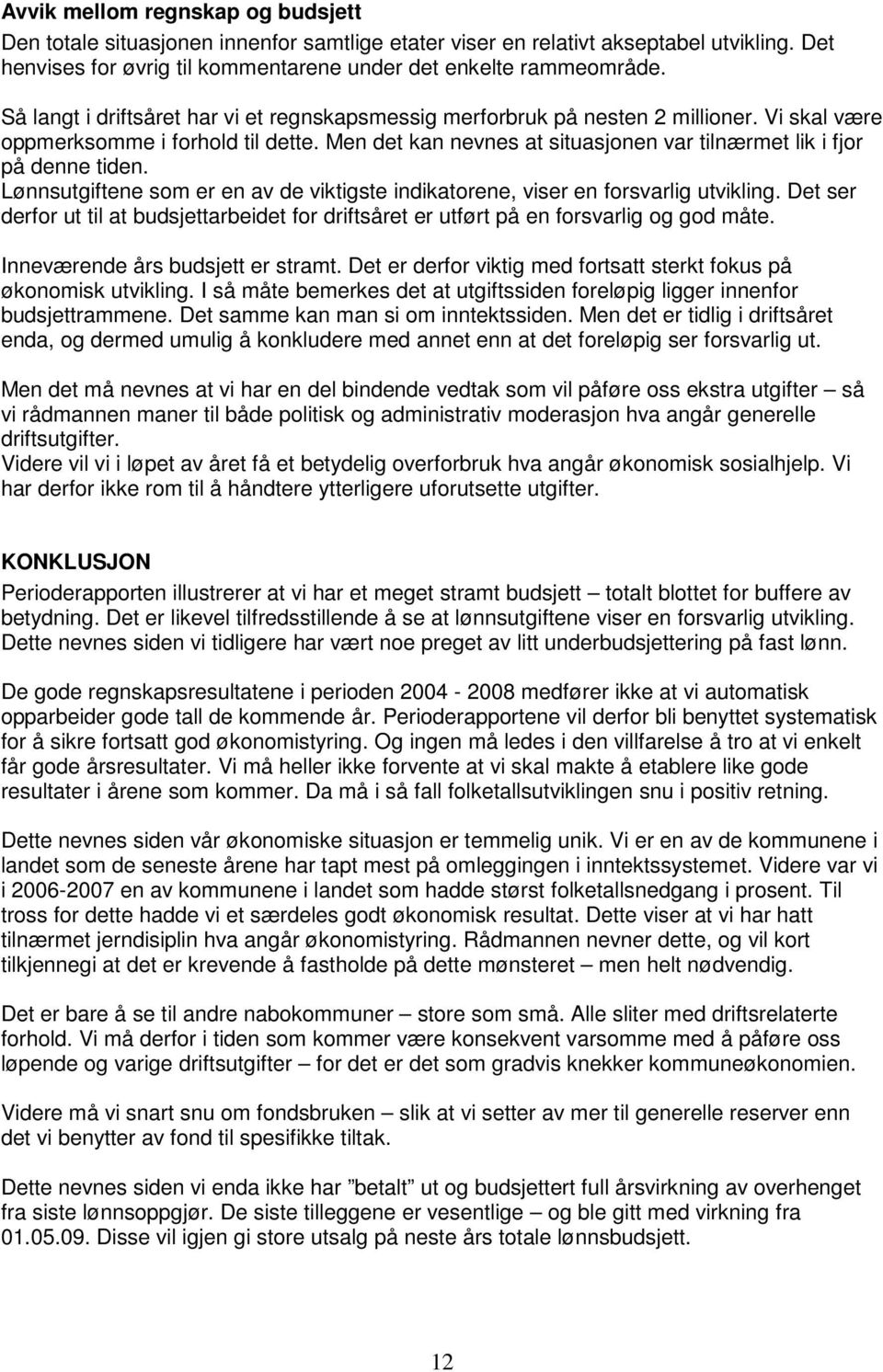 Men det kan nevnes at situasjonen var tilnærmet lik i fjor på denne tiden. Lønnsutgiftene som er en av de viktigste indikatorene, viser en forsvarlig utvikling.