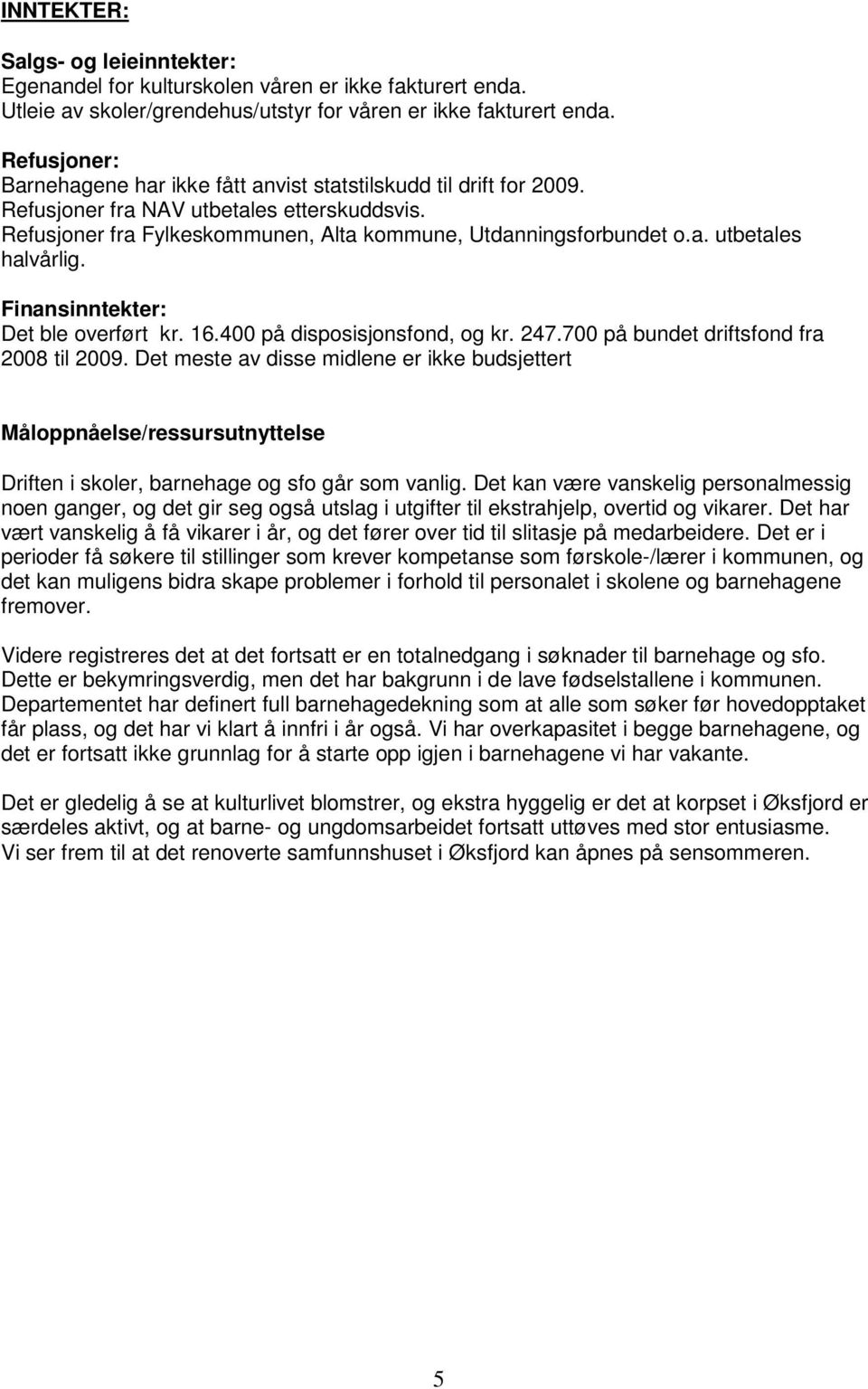 Finansinntekter: Det ble overført kr. 16.400 på disposisjonsfond, og kr. 247.700 på bundet driftsfond fra 2008 til 2009.