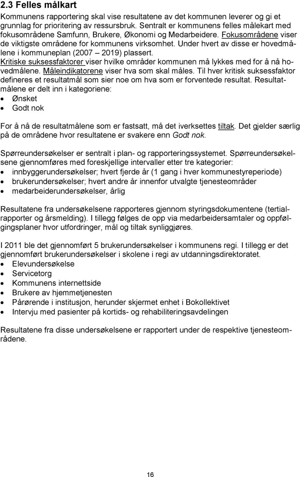 Under hvert av disse er hovedmålene i kommuneplan (2007 2019) plassert. Kritiske suksessfaktorer viser hvilke områder kommunen må lykkes med for å nå hovedmålene.