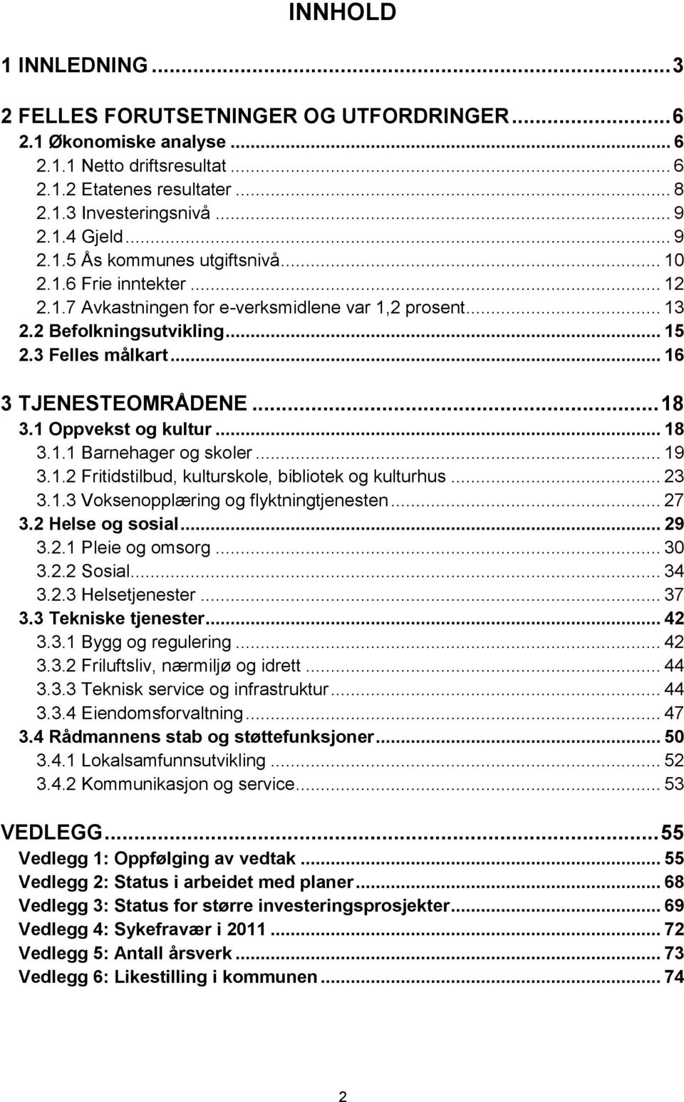 .. 16 3 TJENESTEOMRÅDENE... 18 3.1 Oppvekst og kultur... 18 3.1.1 Barnehager og skoler... 19 3.1.2 Fritidstilbud, kulturskole, bibliotek og kulturhus... 23 3.1.3 Voksenopplæring og flyktningtjenesten.