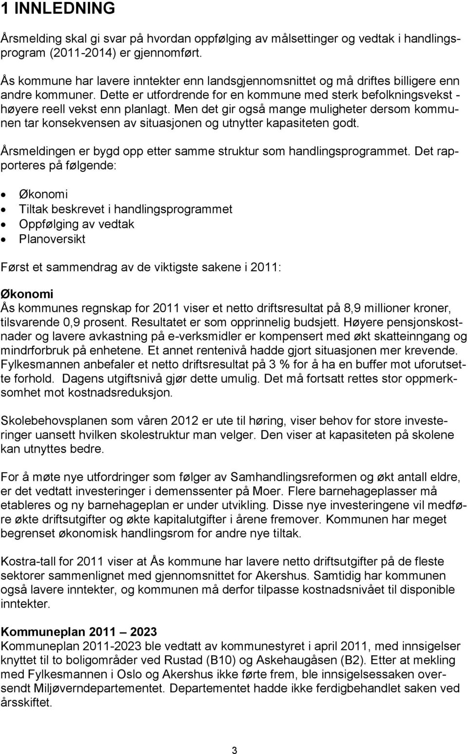 Men det gir også mange muligheter dersom kommunen tar konsekvensen av situasjonen og utnytter kapasiteten godt. Årsmeldingen er bygd opp etter samme struktur som handlingsprogrammet.