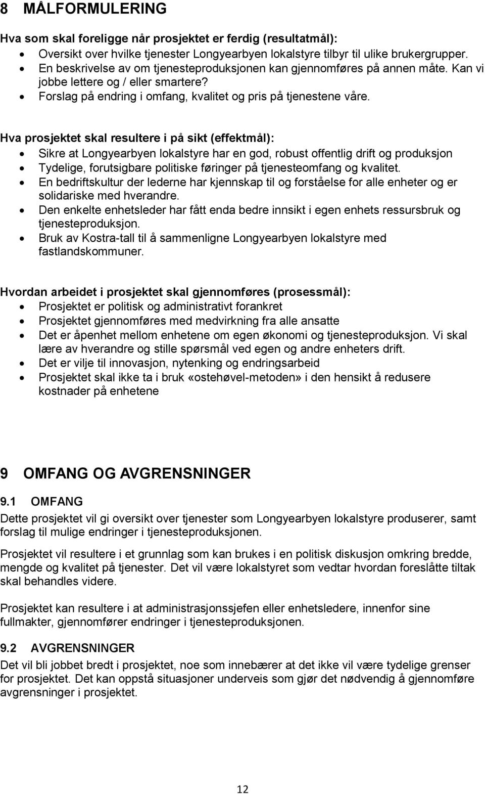 Hva prosjektet skal resultere i på sikt (effektmål): Sikre at Longyearbyen lokalstyre har en god, robust offentlig drift og produksjon Tydelige, forutsigbare politiske føringer på tjenesteomfang og