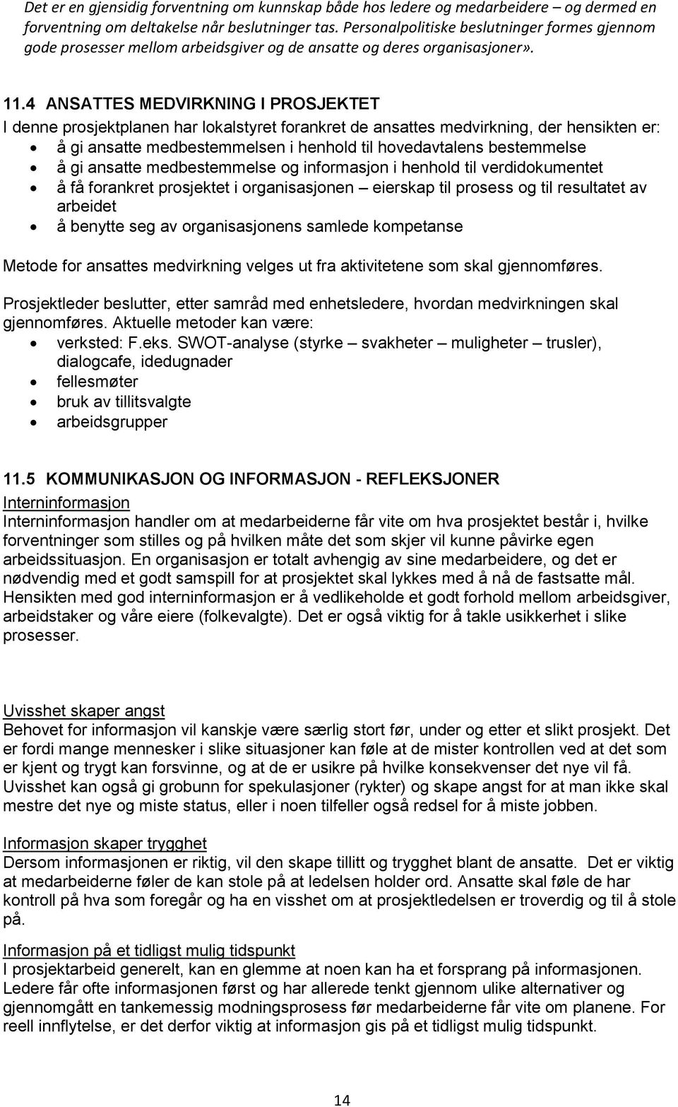 4 ANSATTES MEDVIRKNING I PROSJEKTET I denne prosjektplanen har lokalstyret forankret de ansattes medvirkning, der hensikten er: å gi ansatte medbestemmelsen i henhold til hovedavtalens bestemmelse å