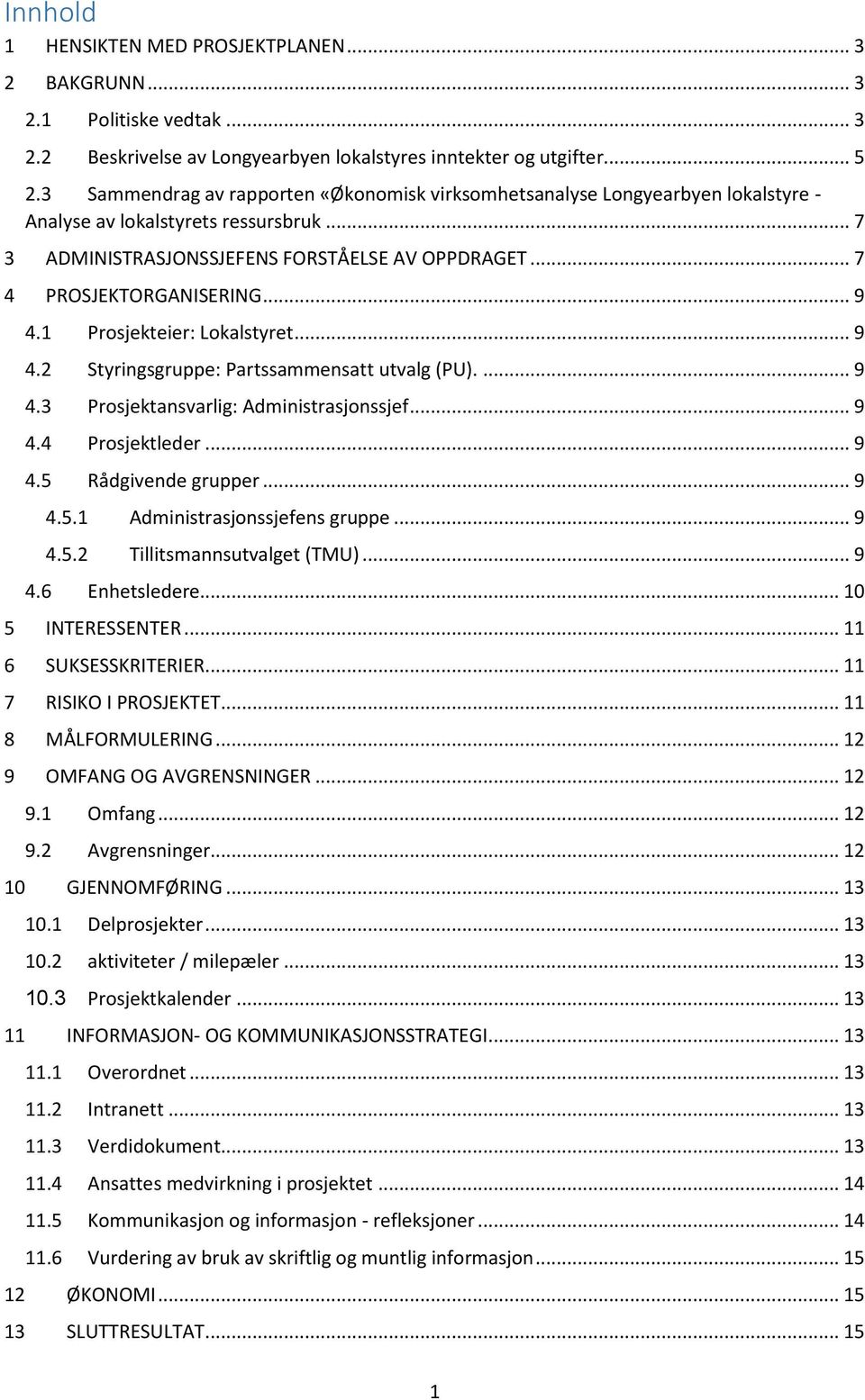 .. 9 4.1 Prosjekteier: Lokalstyret... 9 4.2 Styringsgruppe: Partssammensatt utvalg (PU).... 9 4.3 Prosjektansvarlig: Administrasjonssjef... 9 4.4 Prosjektleder... 9 4.5 