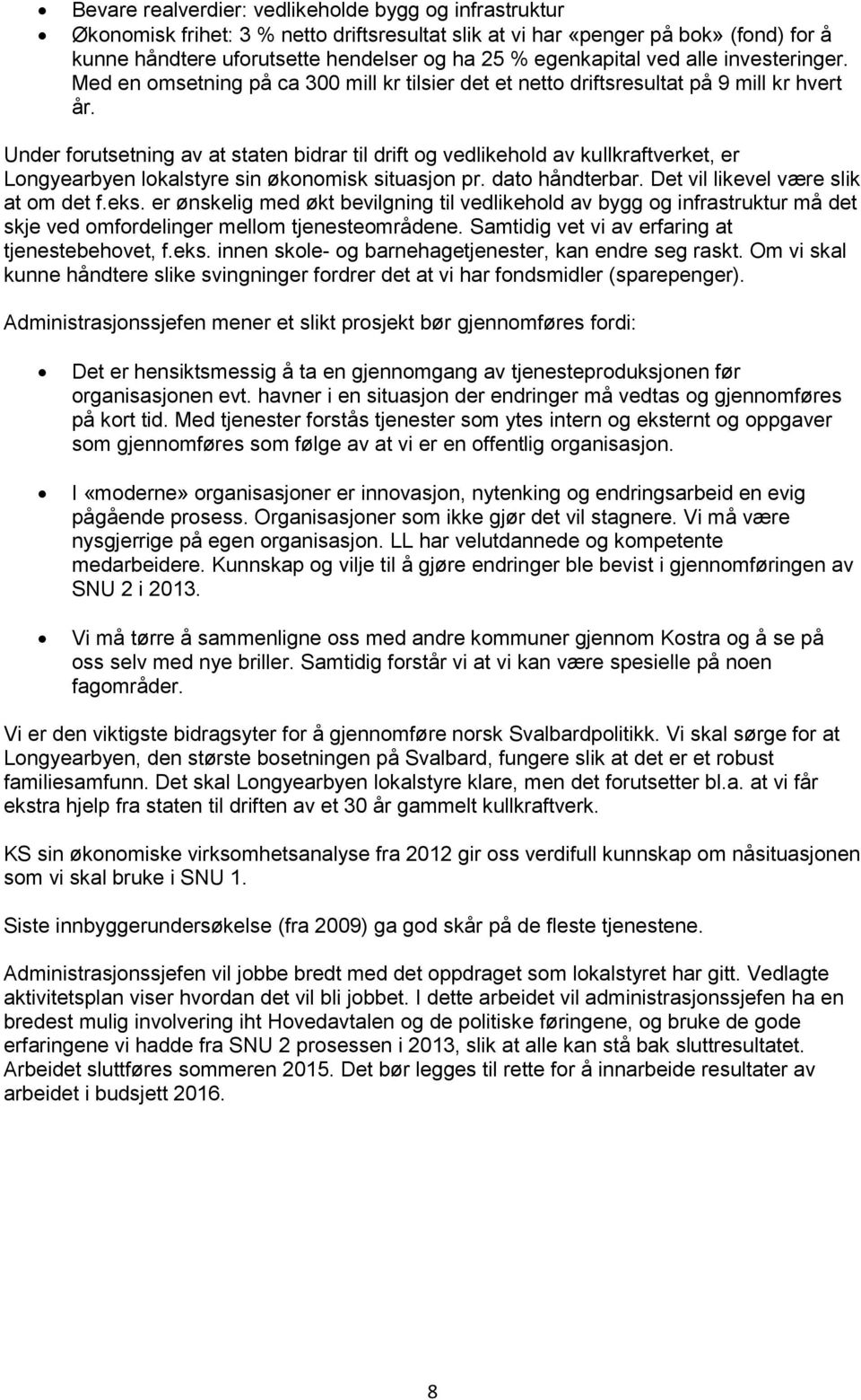 Under forutsetning av at staten bidrar til drift og vedlikehold av kullkraftverket, er Longyearbyen lokalstyre sin økonomisk situasjon pr. dato håndterbar. Det vil likevel være slik at om det f.eks.