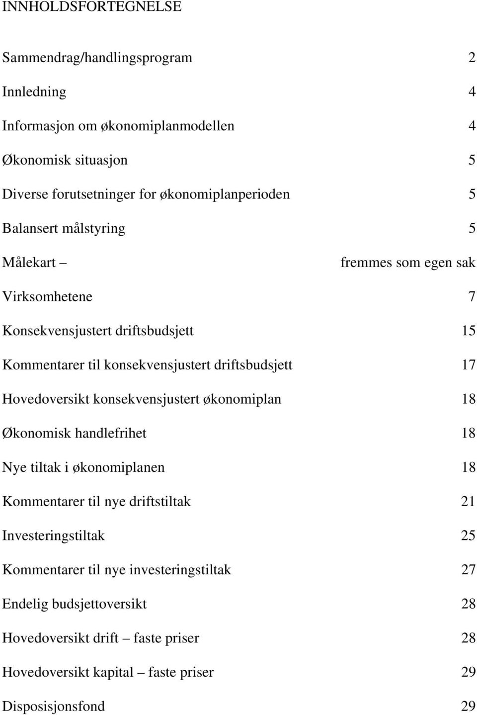 driftsbudsjett 17 Hovedoversikt konsekvensjustert økonomiplan 18 Økonomisk handlefrihet 18 Nye tiltak i økonomiplanen 18 Kommentarer til nye driftstiltak 21