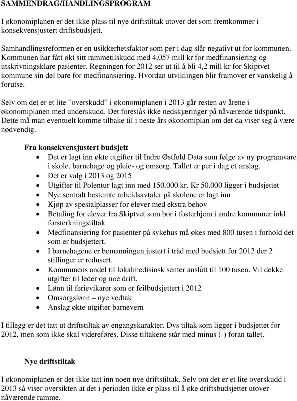 Regningen for 2012 ser ut til å bli 4,2 mill kr for Skiptvet kommune sin del bare for medfinansiering. Hvordan utviklingen blir framover er vanskelig å forutse.