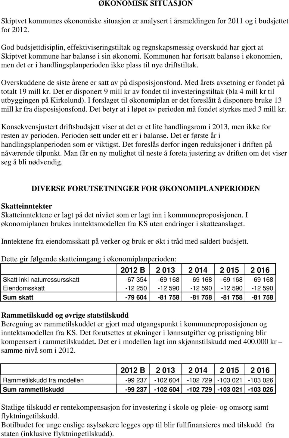 Kommunen har fortsatt balanse i økonomien, men det er i handlingsplanperioden ikke plass til nye driftstiltak. Overskuddene de siste årene er satt av på disposisjonsfond.