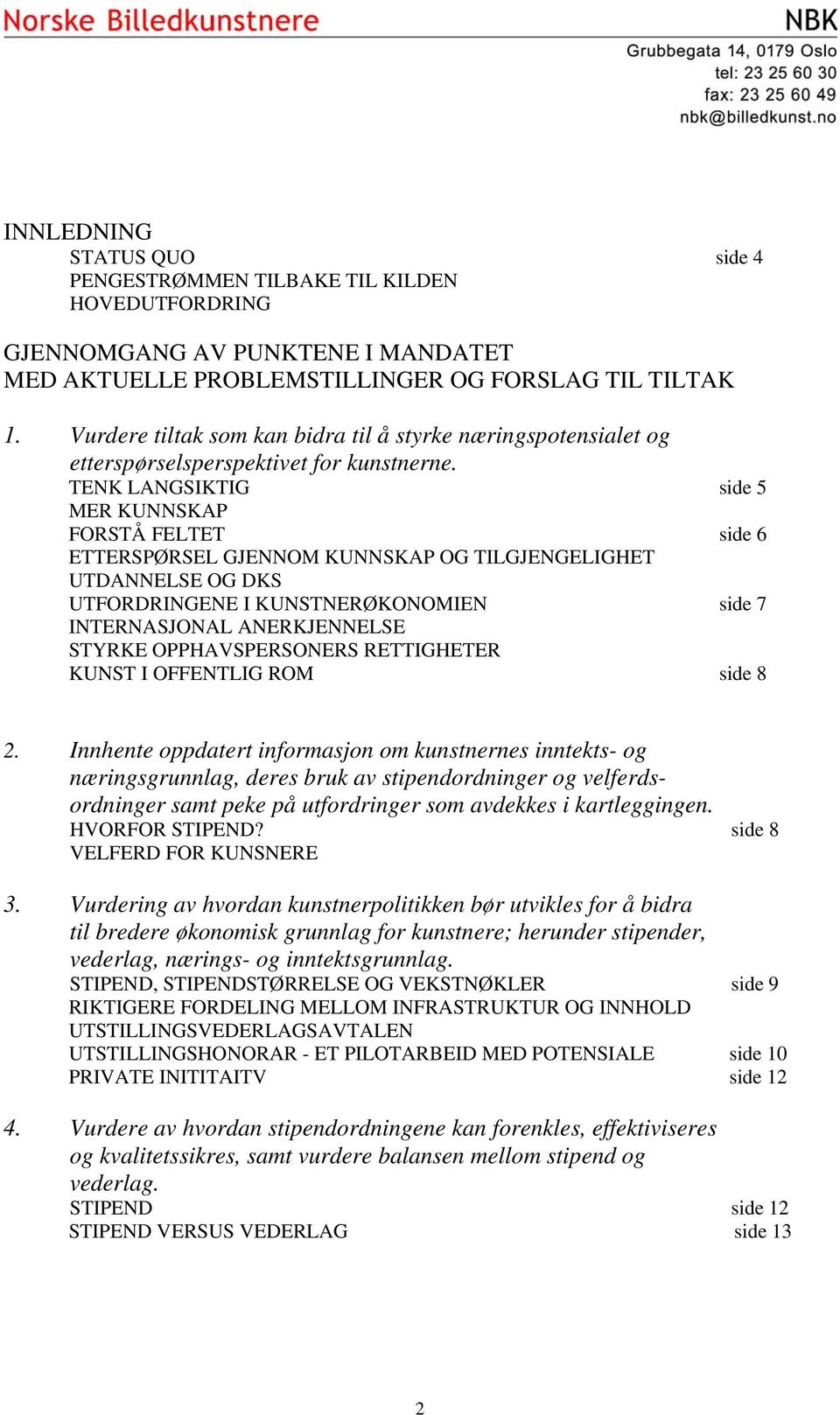 TENK LANGSIKTIG side 5 MER KUNNSKAP FORSTÅ FELTET side 6 ETTERSPØRSEL GJENNOM KUNNSKAP OG TILGJENGELIGHET UTDANNELSE OG DKS UTFORDRINGENE I KUNSTNERØKONOMIEN side 7 INTERNASJONAL ANERKJENNELSE STYRKE