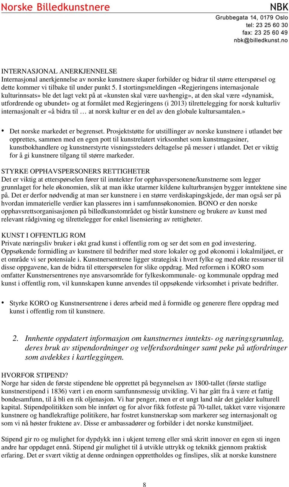 Regjeringens (i 2013) tilrettelegging for norsk kulturliv internasjonalt er «å bidra til at norsk kultur er en del av den globale kultursamtalen.» Det norske markedet er begrenset.