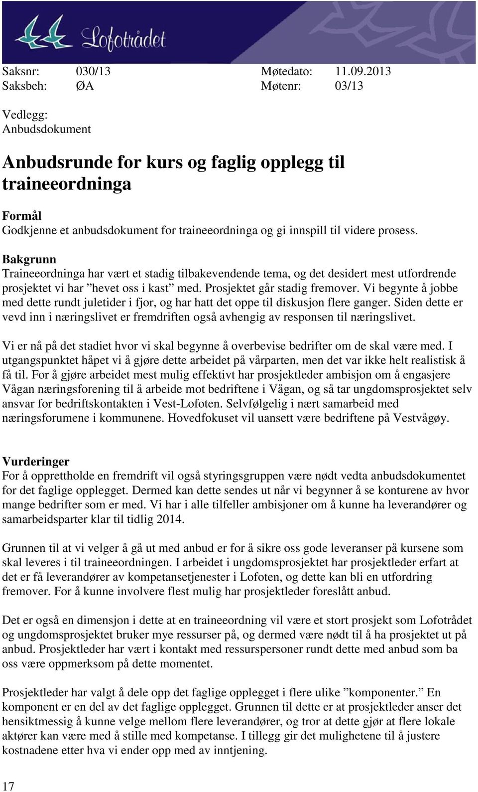 prosess. Bakgrunn Traineeordninga har vært et stadig tilbakevendende tema, og det desidert mest utfordrende prosjektet vi har hevet oss i kast med. Prosjektet går stadig fremover.