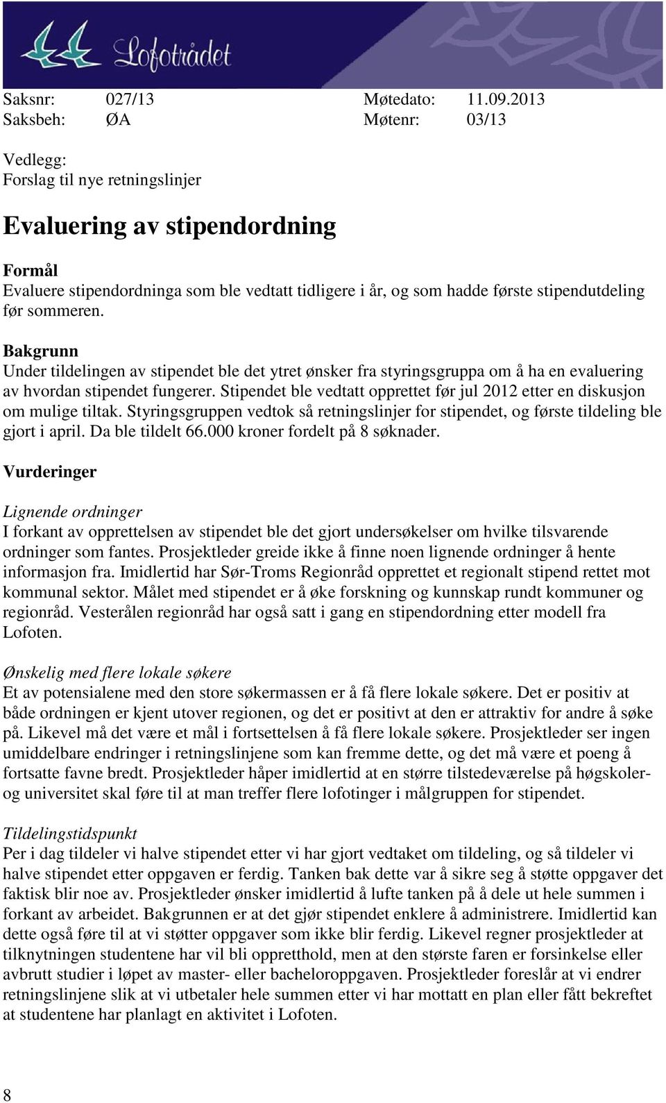 før sommeren. Bakgrunn Under tildelingen av stipendet ble det ytret ønsker fra styringsgruppa om å ha en evaluering av hvordan stipendet fungerer.