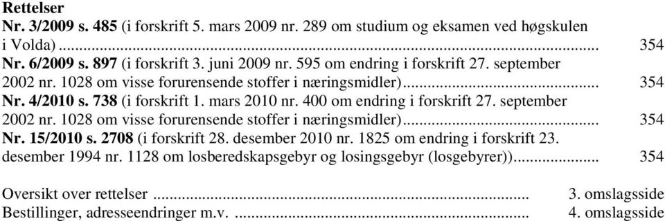 400 om endring i forskrift 27. september 2002 nr. 1028 om visse forurensende stoffer i næringsmidler)... 354 Nr. 15/2010 s. 2708 (i forskrift 28. desember 2010 nr.