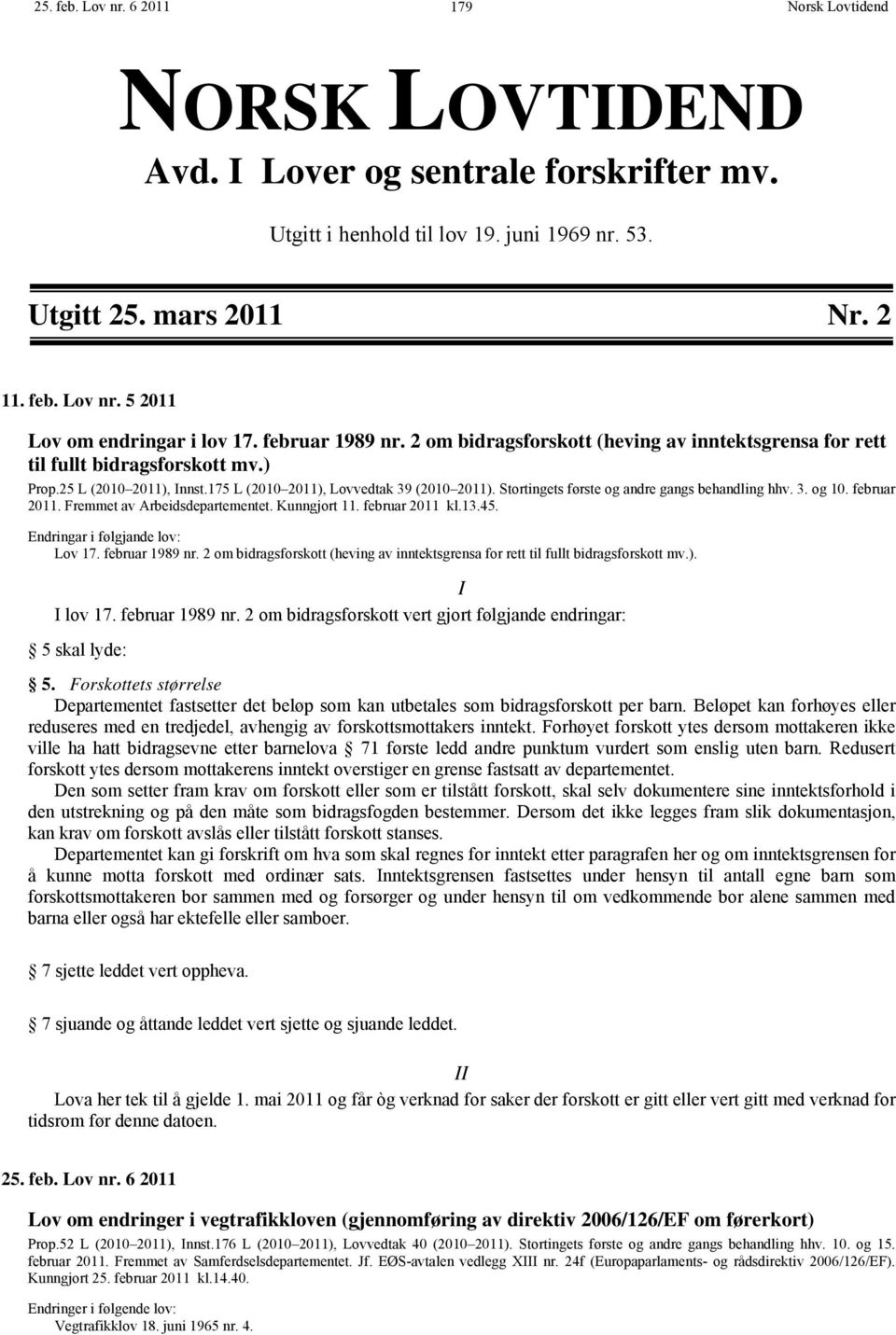 Stortingets første og andre gangs behandling hhv. 3. og 10. februar 2011. Fremmet av Arbeidsdepartementet. Kunngjort 11. februar 2011 kl.13.45. Endringar i følgjande lov: Lov 17. februar 1989 nr.