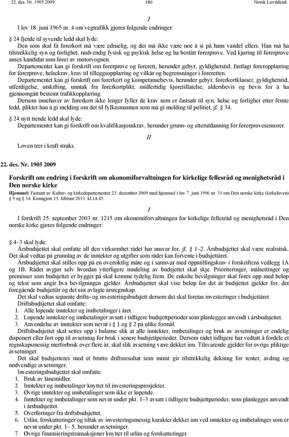 Han må ha tilstrekkelig syn og førlighet, nødvendig fysisk og psykisk helse og ha bestått førerprøve. Ved kjøring til førerprøve anses kandidat som fører av motorvognen.