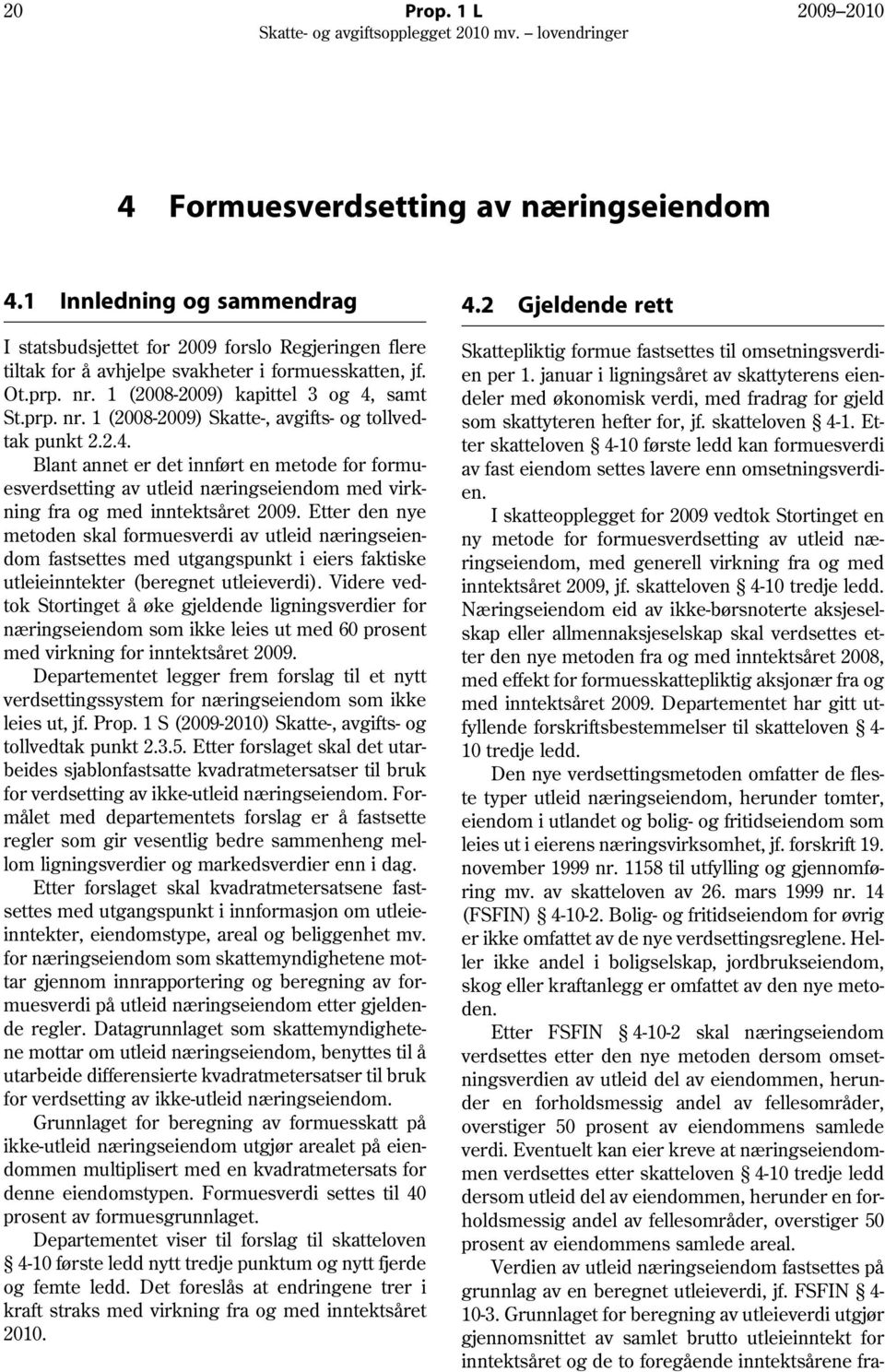 Etter den nye metoden skal formuesverdi av utleid næringseiendom fastsettes med utgangspunkt i eiers faktiske utleieinntekter (beregnet utleieverdi).