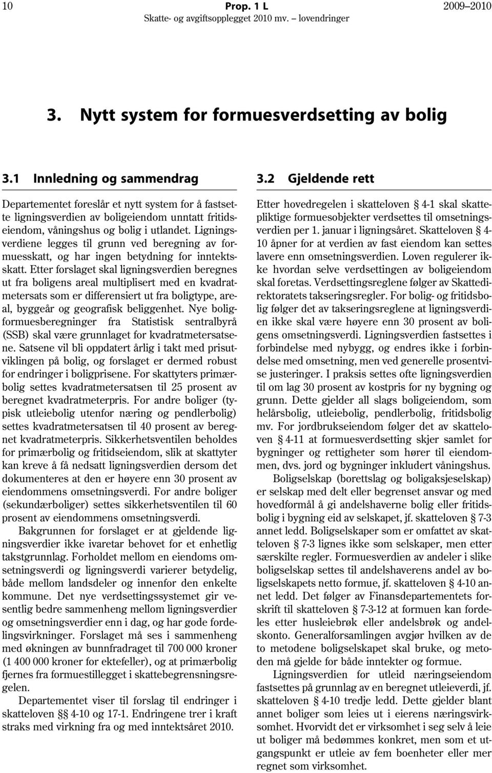 Ligningsverdiene legges til grunn ved beregning av formuesskatt, og har ingen betydning for inntektsskatt.