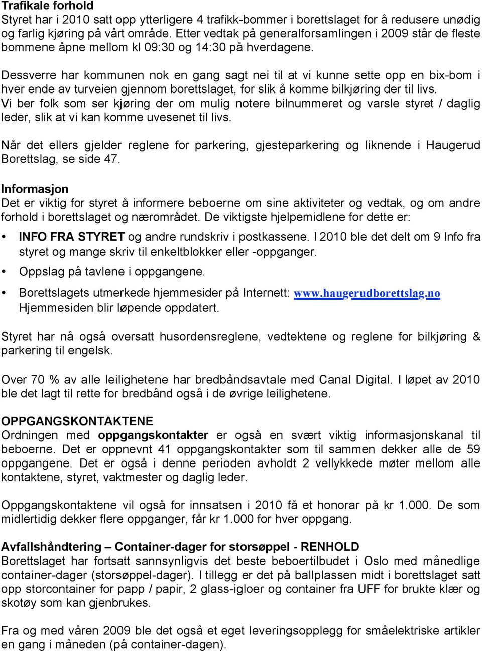 Dessverre har kommunen nok en gang sagt nei til at vi kunne sette opp en bix-bom i hver ende av turveien gjennom borettslaget, for slik å komme bilkjøring der til livs.