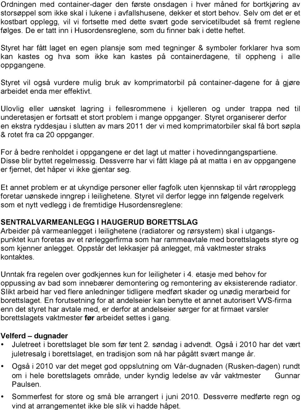 Styret har fått laget en egen plansje som med tegninger & symboler forklarer hva som kan kastes og hva som ikke kan kastes på containerdagene, til oppheng i alle oppgangene.