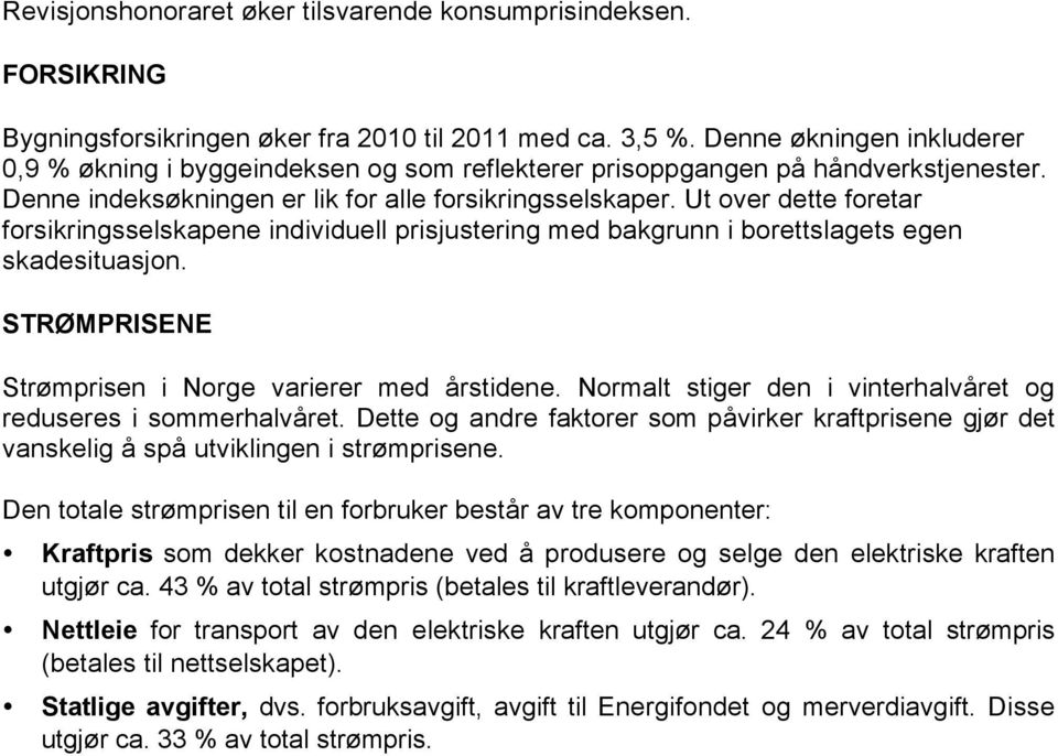 Ut over dette foretar forsikringsselskapene individuell prisjustering med bakgrunn i borettslagets egen skadesituasjon. STRØMPRISENE Strømprisen i Norge varierer med årstidene.