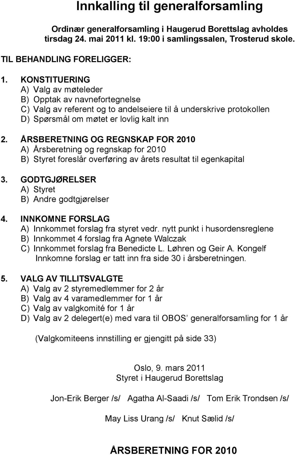 ÅRSBERETNING OG REGNSKAP FOR 2010 A) Årsberetning og regnskap for 2010 B) Styret foreslår overføring av årets resultat til egenkapital 3. GODTGJØRELSER A) Styret B) Andre godtgjørelser 4.