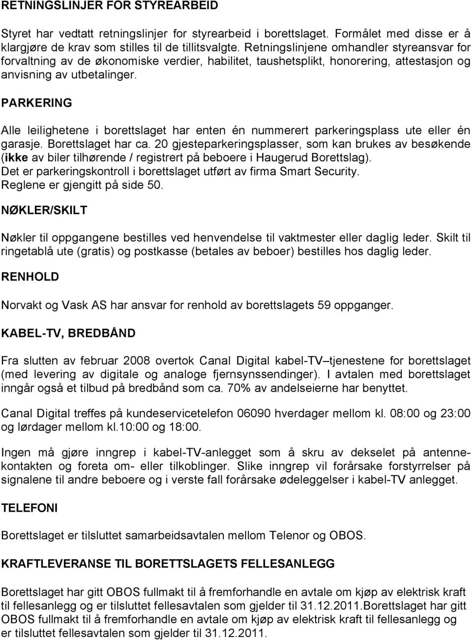 PARKERING Alle leilighetene i borettslaget har enten én nummerert parkeringsplass ute eller én garasje. Borettslaget har ca.