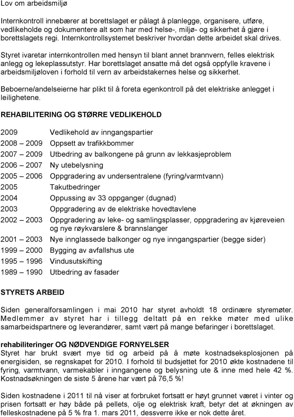 Har borettslaget ansatte må det også oppfylle kravene i arbeidsmiljøloven i forhold til vern av arbeidstakernes helse og sikkerhet.