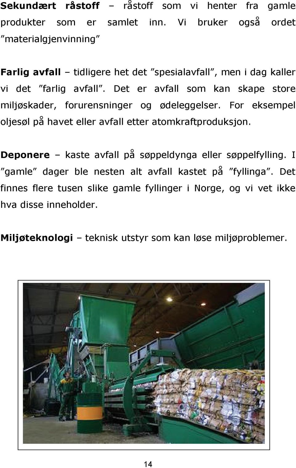 Det er avfall som kan skape store miljøskader, forurensninger og ødeleggelser. For eksempel oljesøl på havet eller avfall etter atomkraftproduksjon.