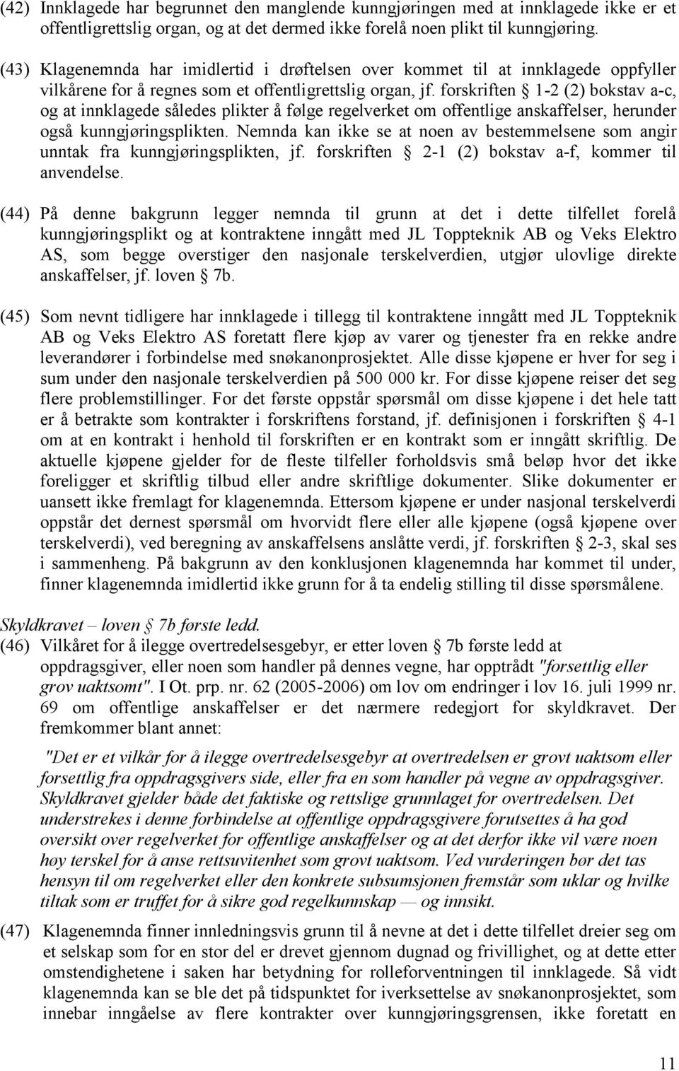 forskriften 1-2 (2) bokstav a-c, og at innklagede således plikter å følge regelverket om offentlige anskaffelser, herunder også kunngjøringsplikten.