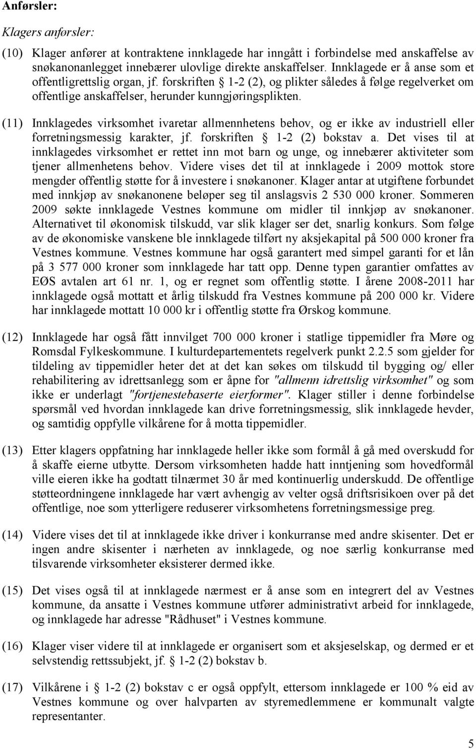 (11) Innklagedes virksomhet ivaretar allmennhetens behov, og er ikke av industriell eller forretningsmessig karakter, jf. forskriften 1-2 (2) bokstav a.