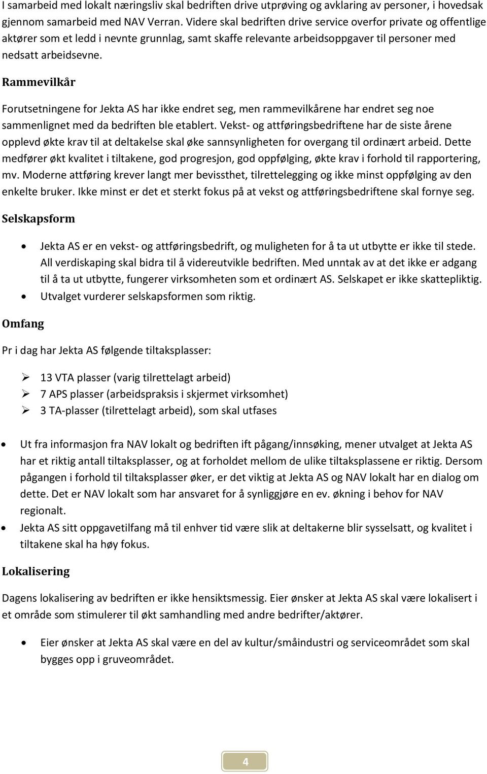 Rammevilkår Forutsetningene for Jekta AS har ikke endret seg, men rammevilkårene har endret seg noe sammenlignet med da bedriften ble etablert.