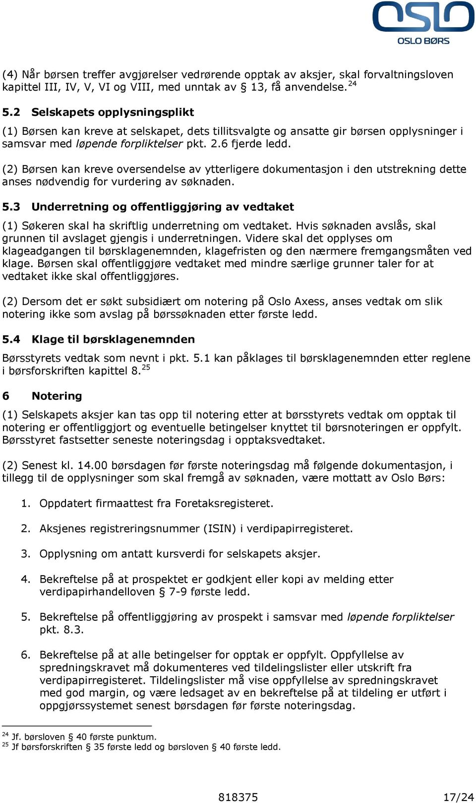 (2) Børsen kan kreve oversendelse av ytterligere dokumentasjon i den utstrekning dette anses nødvendig for vurdering av søknaden. 5.