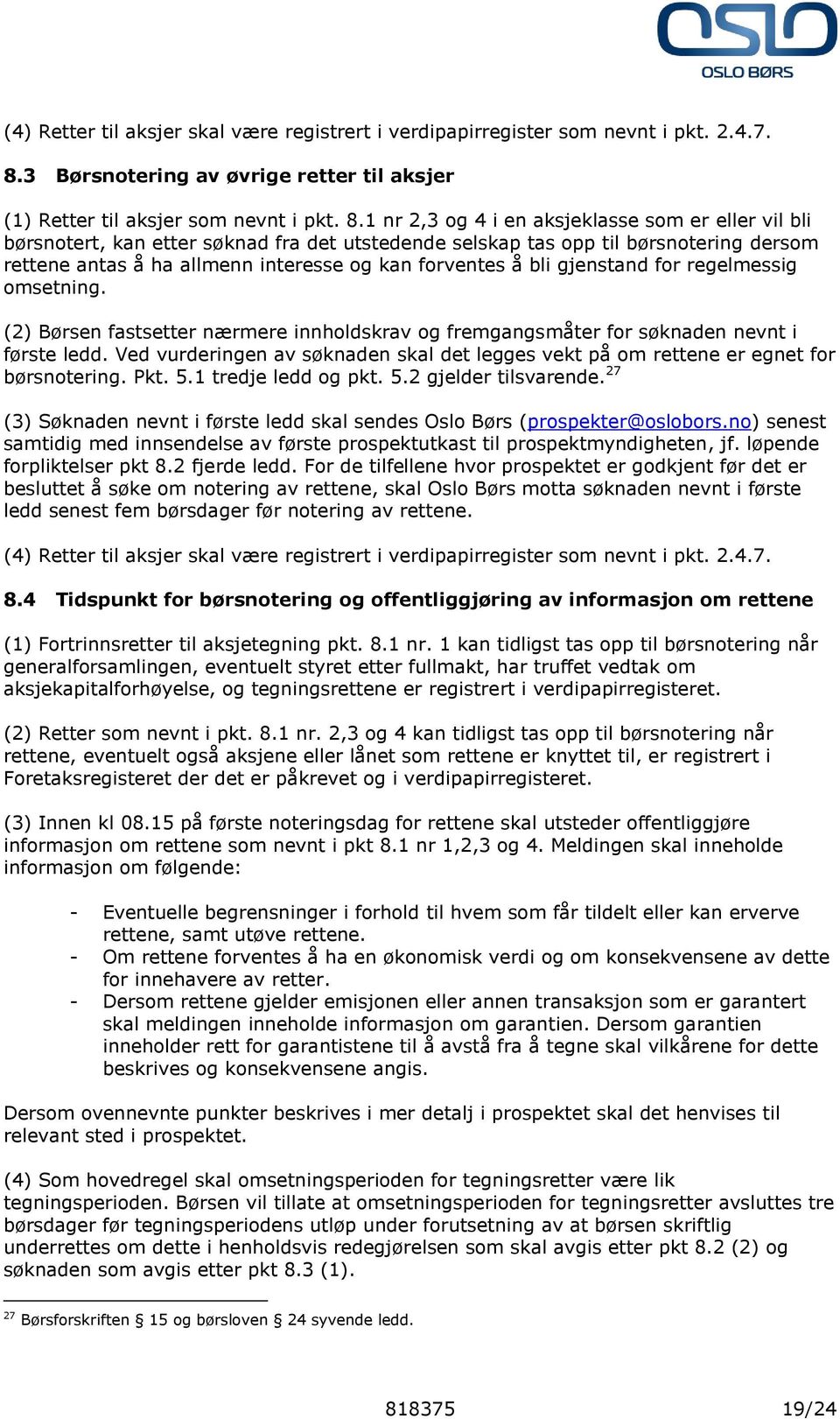 1 nr 2,3 og 4 i en aksjeklasse som er eller vil bli børsnotert, kan etter søknad fra det utstedende selskap tas opp til børsnotering dersom rettene antas å ha allmenn interesse og kan forventes å bli