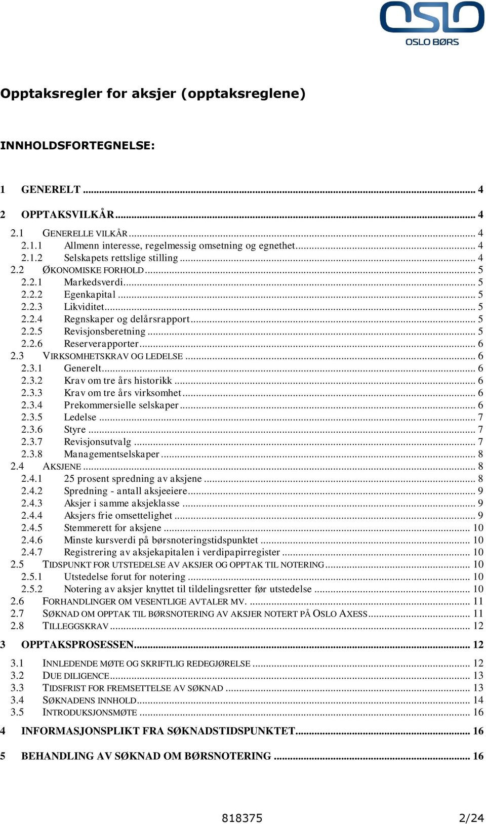 3 VIRKSOMHETSKRAV OG LEDELSE... 6 2.3.1 Generelt... 6 2.3.2 Krav om tre års historikk... 6 2.3.3 Krav om tre års virksomhet... 6 2.3.4 Prekommersielle selskaper... 6 2.3.5 Ledelse... 7 2.3.6 Styre.