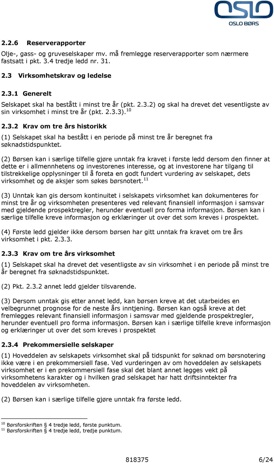 (2) Børsen kan i særlige tilfelle gjøre unntak fra kravet i første ledd dersom den finner at dette er i allmennhetens og investorenes interesse, og at investorene har tilgang til tilstrekkelige