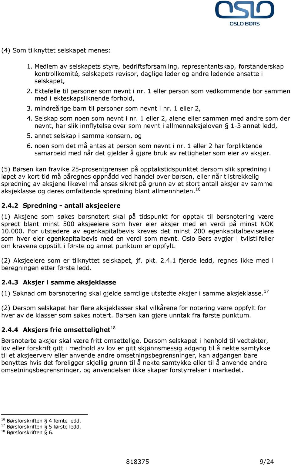 Ektefelle til personer som nevnt i nr. 1 eller person som vedkommende bor sammen med i ekteskapsliknende forhold, 3. mindreårige barn til personer som nevnt i nr. 1 eller 2, 4.