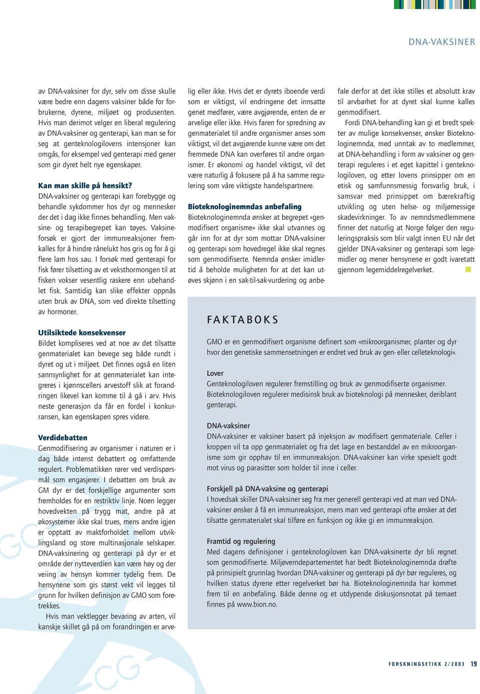 egenskaper. Kan man skille på hensikt? DNA-vaksiner og genterapi kan forebygge og behandle sykdommer hos dyr og mennesker der det i dag ikke finnes behandling.