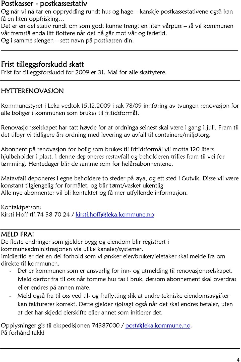 Frist tilleggsforskudd skatt Frist for tilleggsforskudd for 2009 er 31. Mai for alle skattytere. HYTTERENOVASJON Kommunestyret i Leka vedtok 15.12.