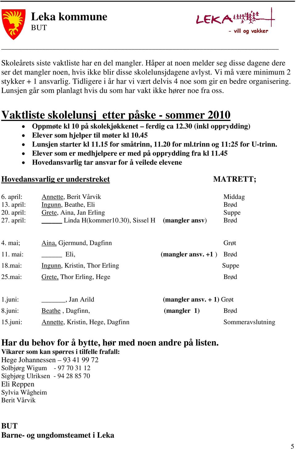 Vaktliste skolelunsj etter påske - sommer 2010 Oppmøte kl 10 på skolekjøkkenet ferdig ca 12.30 (inkl opprydding) Elever som hjelper til møter kl 10.45 Lunsjen starter kl 11.15 for småtrinn, 11.