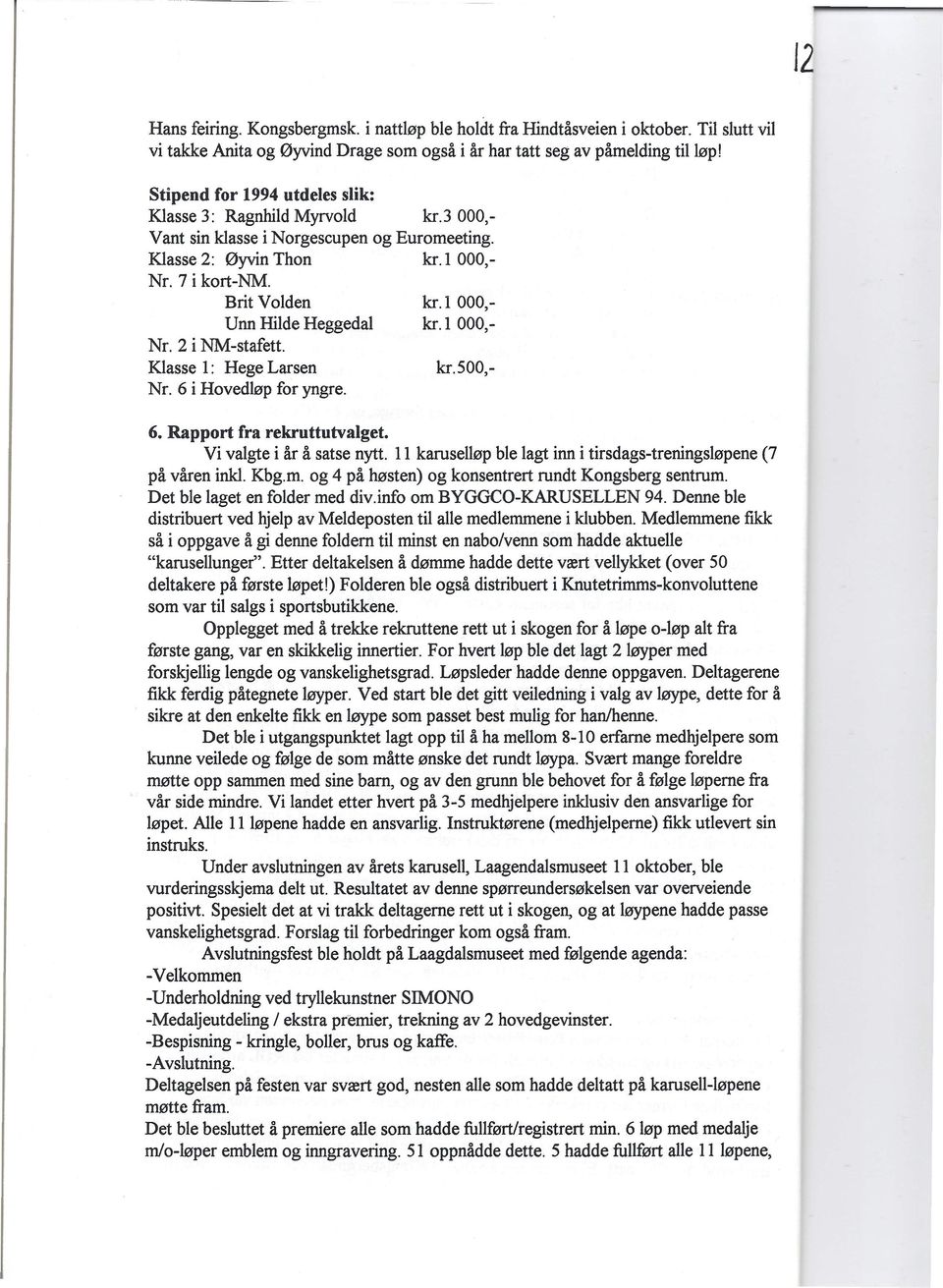 1 000,- Unn Hilde Heggedal kr. 1 000,- Nr. 2 inm-stafett. Klasse 1: Hege Larsen kr.soo,- Nr. 6 i Hovedløp for yngre. 6. Rapport fra rekruttutvalget. Vi valgte iår å satse nytt.