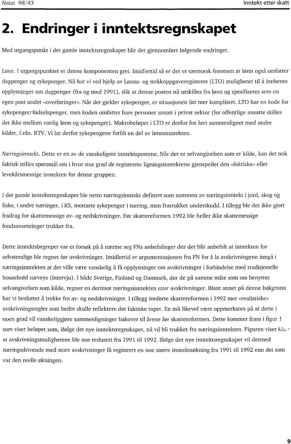 Nå har vi ved hjelp av Lønns- og trekkoppgaveregisteret (LTO) muligheter til å innhente opplysninger om dagpenger (fra og med 1991), slik at denne posten nå utskilles fra lønn og spesifiseres som en