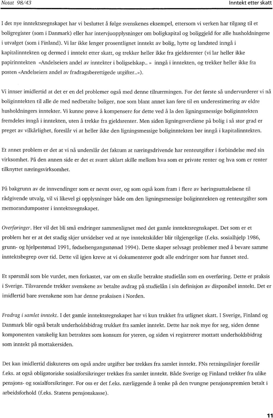 Vi lar ikke lenger prosentlignet inntekt av bolig, hytte og landsted inngå i kapitalinntekten og dermed i inntekt etter skatt, og trekker heller ikke fra gjeldsrenter (vi lar heller ikke