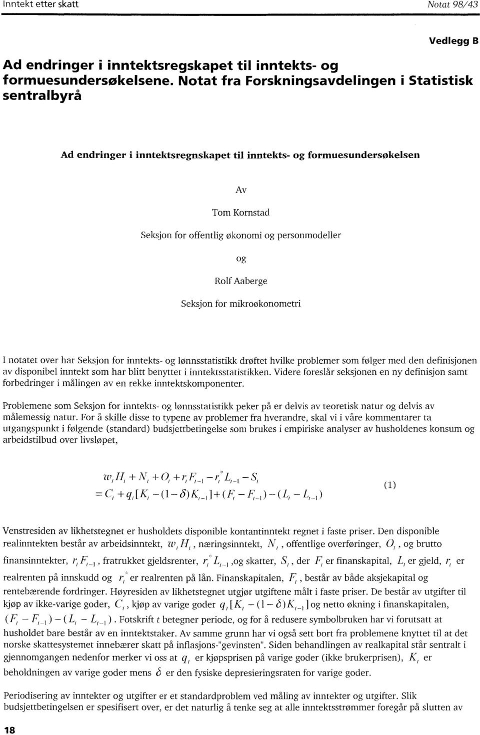 Aaberge Seksjon for mikroøkonometri I notatet over har Seksjon for inntekts- og lønnsstatistikk drøftet hvilke problemer som følger med den definisjonen av disponibel inntekt som har blitt benyttet i