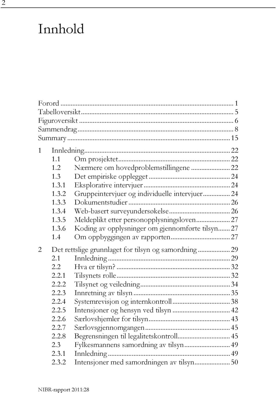 .. 27 1.3.6 Koding av opplysninger om gjennomførte tilsyn... 27 1.4 Om oppbyggingen av rapporten... 27 2 Det rettslige grunnlaget for tilsyn og samordning... 29 2.1 Innledning... 29 2.2 Hva er tilsyn?